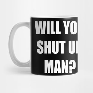 Will You Shut Up Man Mug